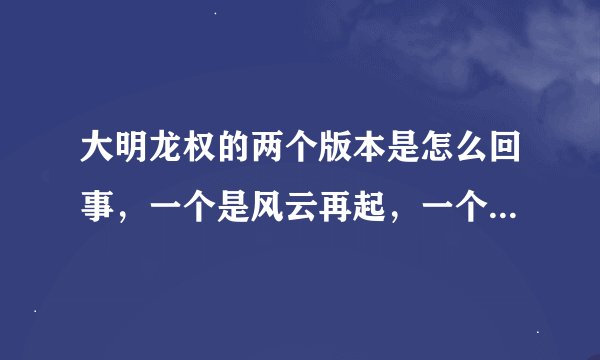 大明龙权的两个版本是怎么回事，一个是风云再起，一个是周年庆典，大小不一样的