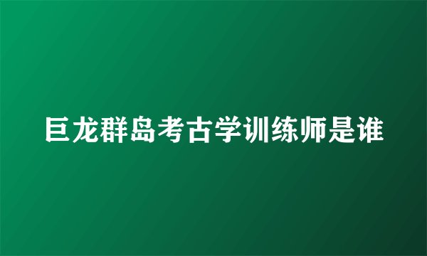 巨龙群岛考古学训练师是谁