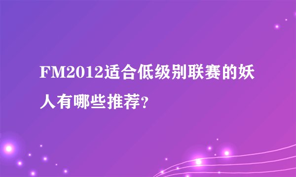 FM2012适合低级别联赛的妖人有哪些推荐？