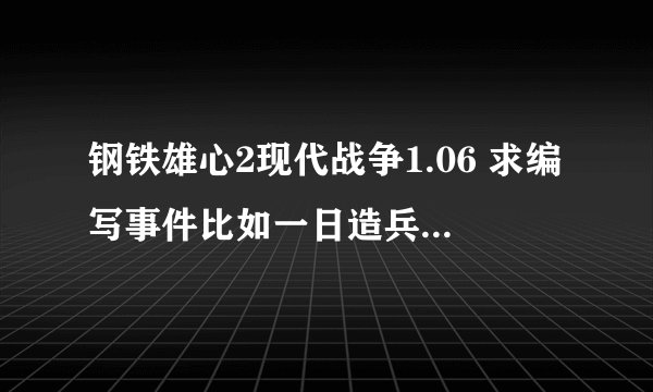 钢铁雄心2现代战争1.06 求编写事件比如一日造兵，加TC事件的。 谢谢！