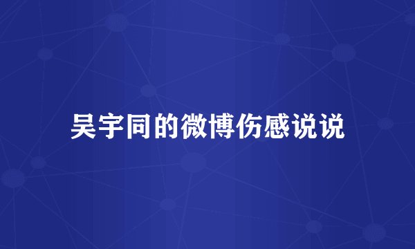 吴宇同的微博伤感说说