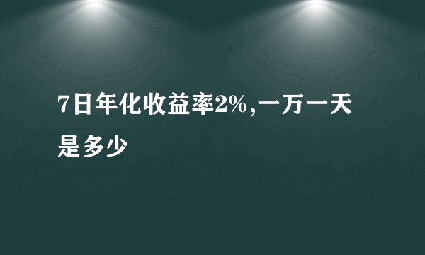 7日年化收益率2%,一万一天是多少