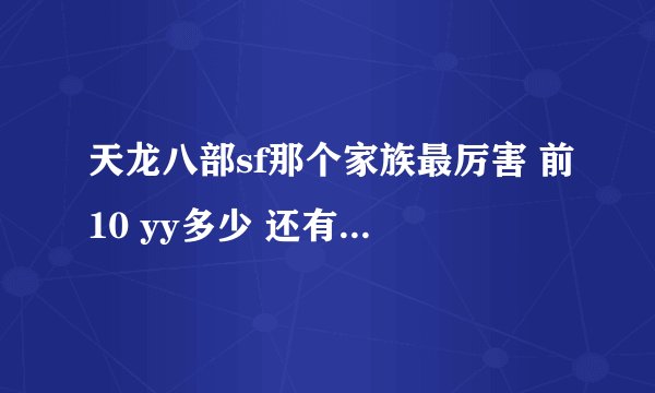 天龙八部sf那个家族最厉害 前10 yy多少 还有闪屏怎莫弄好