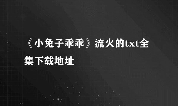 《小兔子乖乖》流火的txt全集下载地址