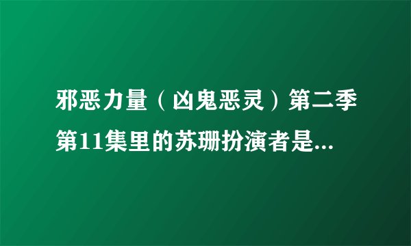 邪恶力量（凶鬼恶灵）第二季第11集里的苏珊扮演者是谁？好熟悉……