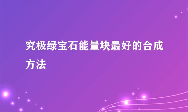 究极绿宝石能量块最好的合成方法