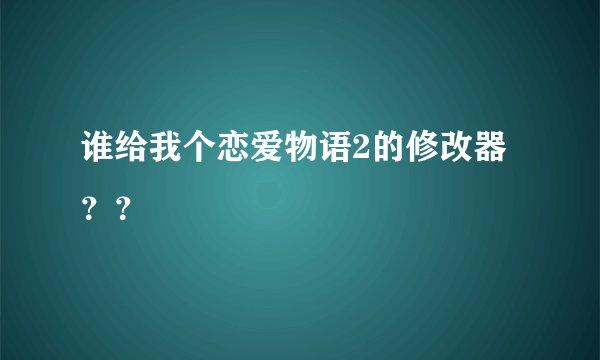 谁给我个恋爱物语2的修改器？？