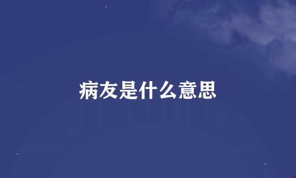 病友是什么意思
