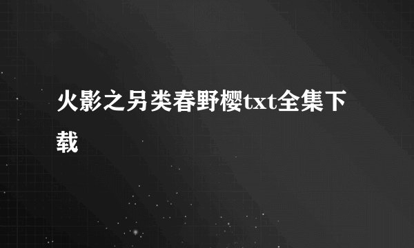 火影之另类春野樱txt全集下载