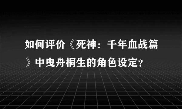 如何评价《死神：千年血战篇》中曳舟桐生的角色设定？