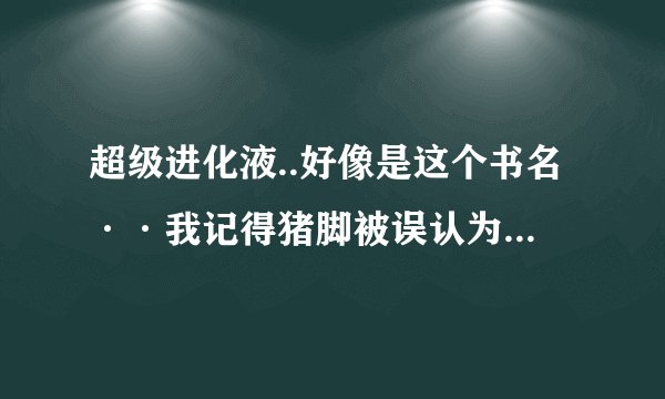 超级进化液..好像是这个书名··我记得猪脚被误认为是个杀手被抓···