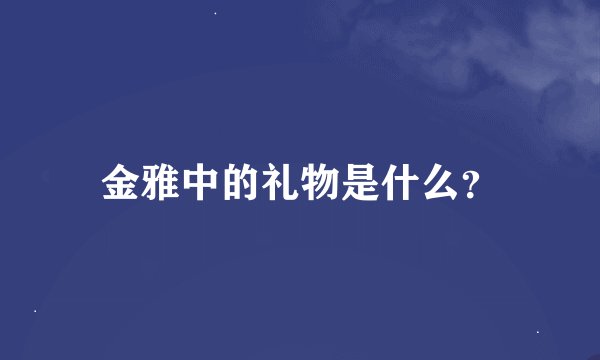 金雅中的礼物是什么？