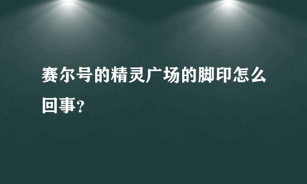 赛尔号的精灵广场的脚印怎么回事？