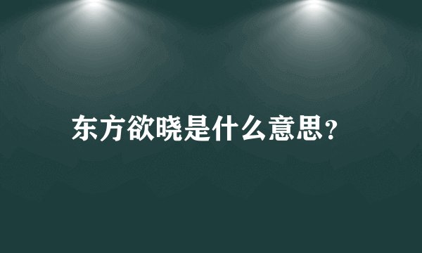 东方欲晓是什么意思？