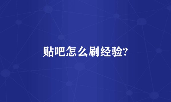 贴吧怎么刷经验?