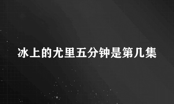 冰上的尤里五分钟是第几集