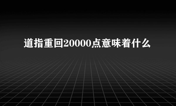 道指重回20000点意味着什么