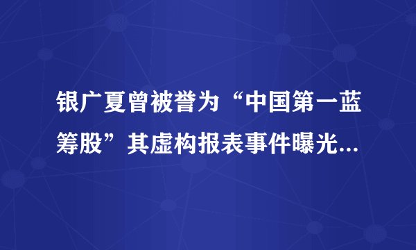 银广夏曾被誉为“中国第一蓝筹股”其虚构报表事件曝光后如何影响公司声誉？