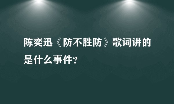 陈奕迅《防不胜防》歌词讲的是什么事件？