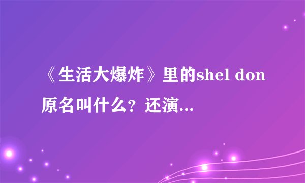 《生活大爆炸》里的shel don原名叫什么？还演过哪些影视剧？