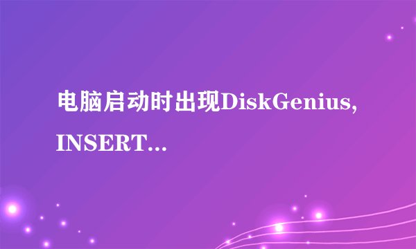 电脑启动时出现DiskGenius, INSERT SYSTEM DISK?
