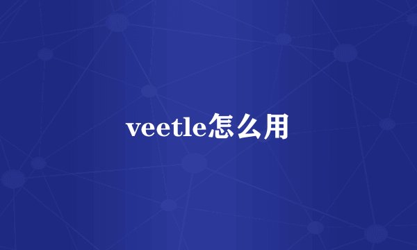 veetle怎么用