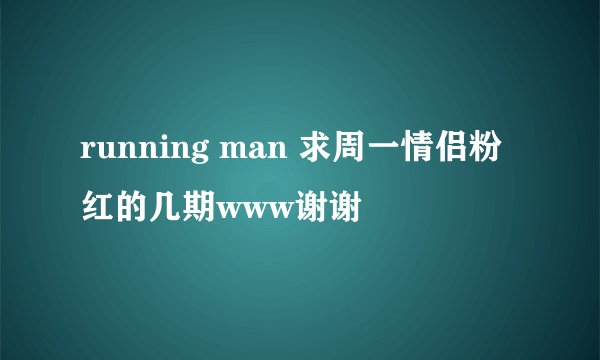 running man 求周一情侣粉红的几期www谢谢