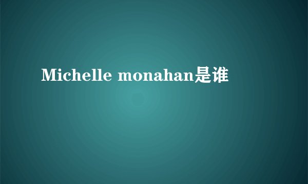 Michelle monahan是谁