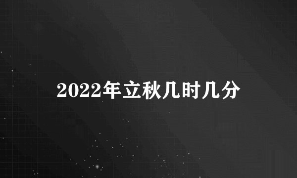 2022年立秋几时几分