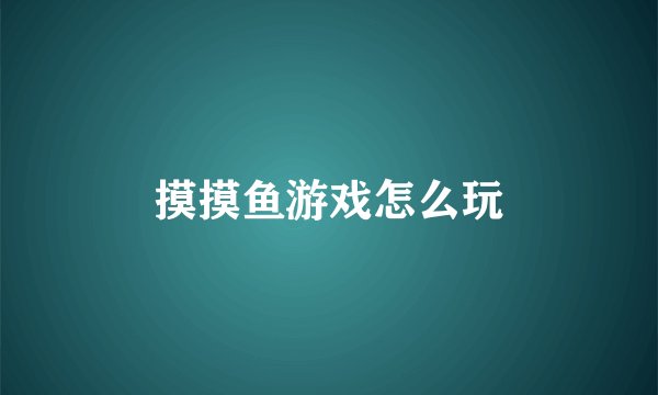 摸摸鱼游戏怎么玩