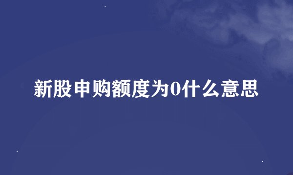 新股申购额度为0什么意思