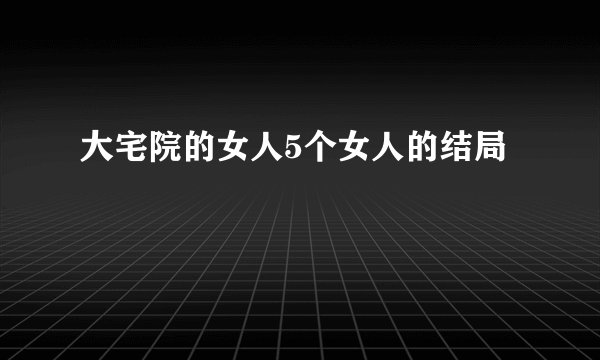 大宅院的女人5个女人的结局