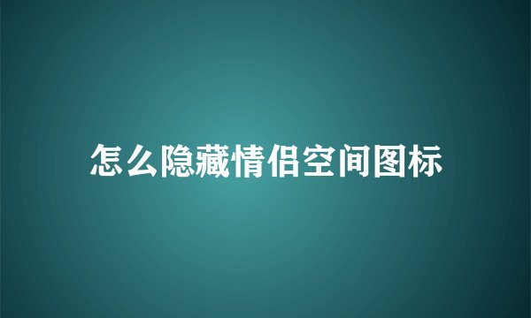 怎么隐藏情侣空间图标
