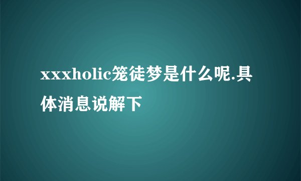 xxxholic笼徒梦是什么呢.具体消息说解下
