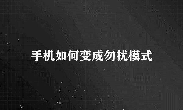 手机如何变成勿扰模式
