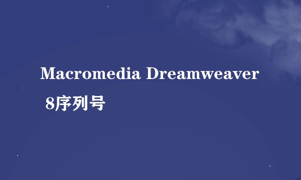 Macromedia Dreamweaver 8序列号