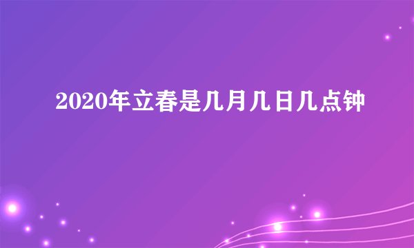 2020年立春是几月几日几点钟