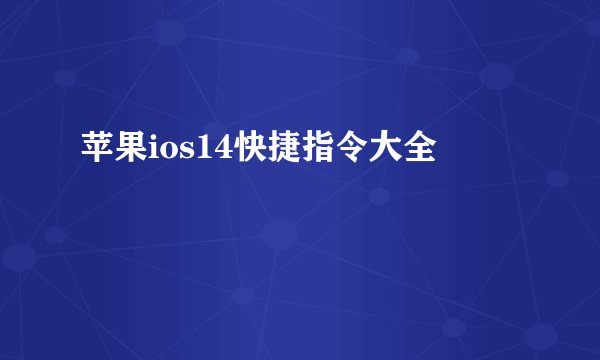 苹果ios14快捷指令大全