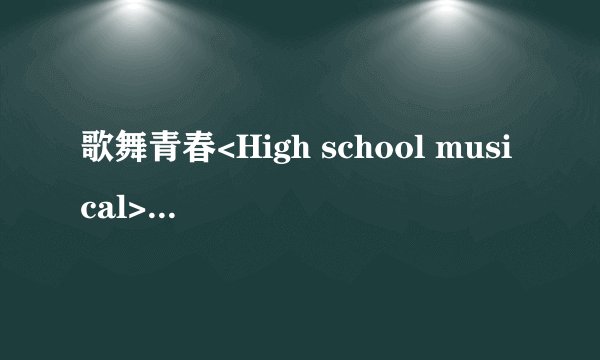 歌舞青春<High school musical>的歌词和翻译。