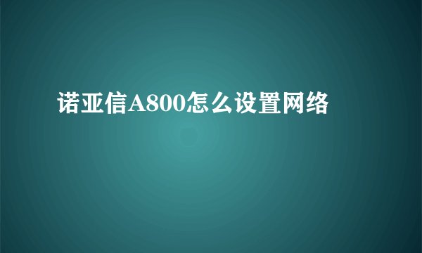 诺亚信A800怎么设置网络