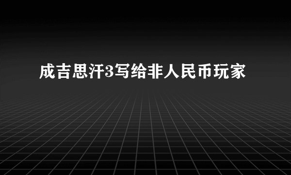 成吉思汗3写给非人民币玩家