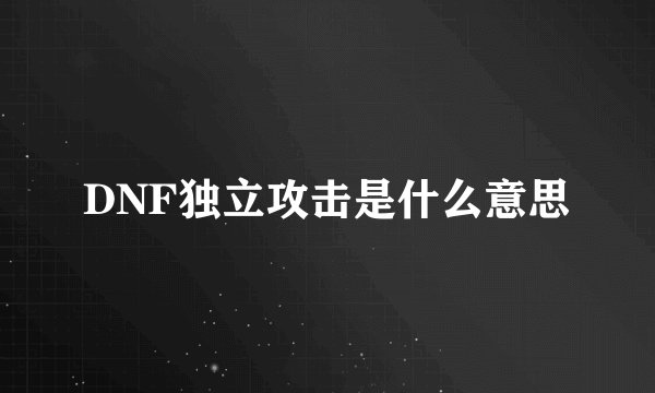 DNF独立攻击是什么意思