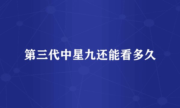 第三代中星九还能看多久