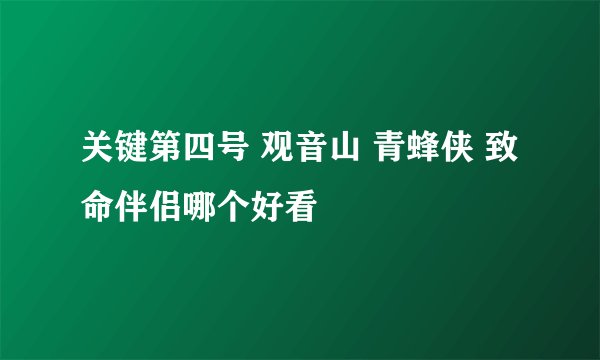 关键第四号 观音山 青蜂侠 致命伴侣哪个好看