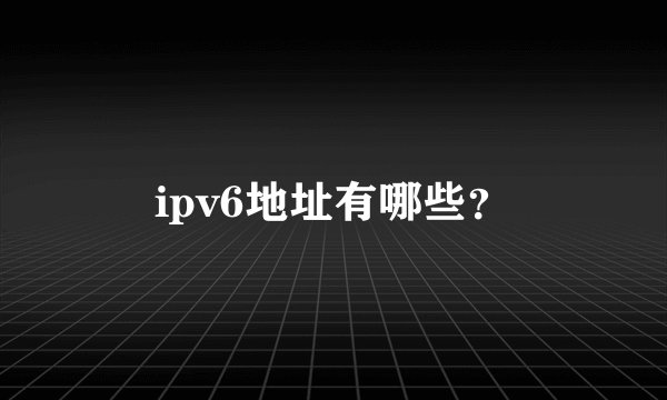 ipv6地址有哪些？