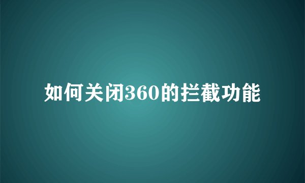 如何关闭360的拦截功能