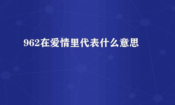 962在爱情里代表什么意思