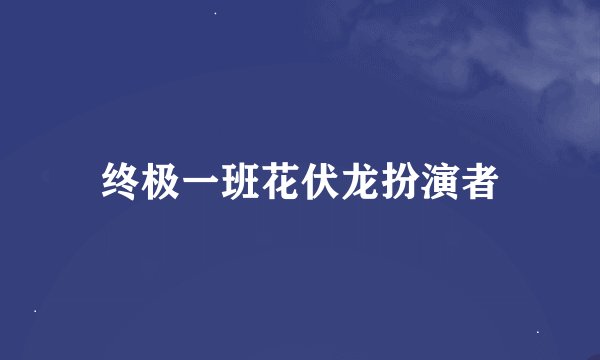 终极一班花伏龙扮演者