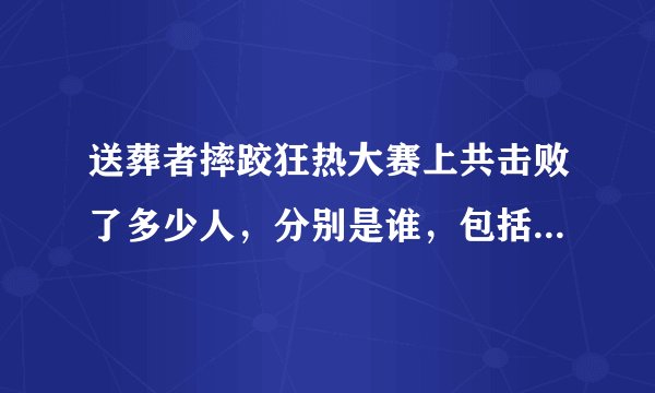 送葬者摔跤狂热大赛上共击败了多少人，分别是谁，包括今年的HHH。