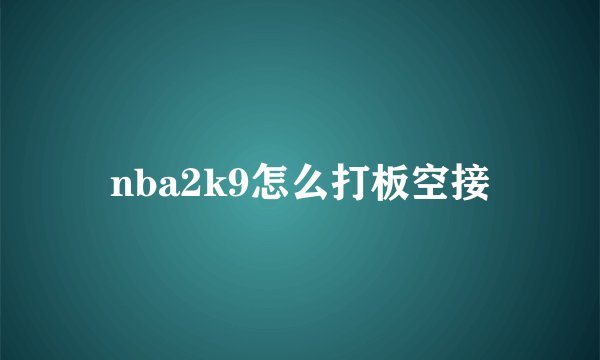 nba2k9怎么打板空接